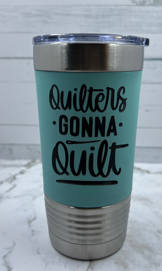 Quilters Gonna Quilt Tumbler